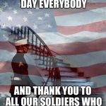 And thank you to all who died protecting our country | HAPPY MEMORIAL DAY EVERYBODY AND THANK YOU TO ALL OUR SOLDIERS WHO FIGHT FOR OUR FREEDOM | image tagged in memorial day | made w/ Imgflip meme maker