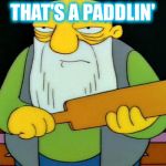 Jasper Paddlin' | THAT'S A PADDLIN' | image tagged in jasper paddlin' | made w/ Imgflip meme maker