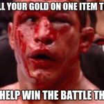 Fight a mexican they said.... It will be fun they said | SPEND ALL YOUR GOLD ON ONE ITEM THEY SAID; IT WILL HELP WIN THE BATTLE THEY SAID | image tagged in fight a mexican they said it will be fun they said | made w/ Imgflip meme maker