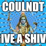 Shiva | COULNDT; GIVE A SHIVA | image tagged in shiva | made w/ Imgflip meme maker