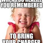 Excited Child | WHEN YOU REALIZE; YOU REMEMBERED; TO BRING; YOUR CHARGER | image tagged in excited child | made w/ Imgflip meme maker