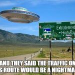 ufo | AND THEY SAID THE TRAFFIC ON THIS ROUTE WOULD BE A NIGHTMARE.... | image tagged in ufo | made w/ Imgflip meme maker