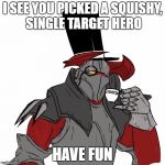 Average Casino Knight game | I SEE YOU PICKED A SQUISHY, SINGLE TARGET HERO; HAVE FUN | image tagged in dota 2,memes,video games | made w/ Imgflip meme maker