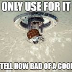 scumbag sprinkler | ONLY USE FOR IT; IS TO TELL HOW BAD OF A COOK I AM | image tagged in fire alarm sprinkler,scumbag,memes,funny | made w/ Imgflip meme maker