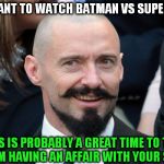 Hugh Jackman Troll face | YOU WANT TO WATCH BATMAN VS SUPERMAN? THIS IS PROBABLY A GREAT TIME TO TELL YOU I'M HAVING AN AFFAIR WITH YOUR SISTER | image tagged in hugh jackman troll face,memes,batman vs superman is terrible | made w/ Imgflip meme maker