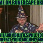 Some MLG skills right here... | 1V1 ME ON RUNESCAPE SKRUB; MY WIZARD ABILITIES WILL TOTALLY DEFEAT YOUR ARCHERY M8. | image tagged in installation wizard welcome to the internet | made w/ Imgflip meme maker
