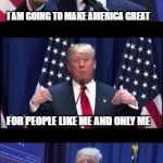 Let's make a deal Trump | I AM GOING TO MAKE AMERICA GREAT; FOR PEOPLE LIKE ME AND ONLY ME | image tagged in let's make a deal trump | made w/ Imgflip meme maker
