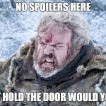 hodor | NO SPOILERS HERE; BUT HOLD THE DOOR WOULD YOU? | image tagged in hodor | made w/ Imgflip meme maker