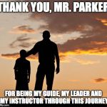 Mentor | THANK YOU, MR. PARKER; FOR BEING MY GUIDE, MY LEADER AND MY INSTRUCTOR THROUGH THIS JOURNEY | image tagged in mentor | made w/ Imgflip meme maker