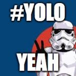 Star Wars Storm Trooper Yolo | #YOLO; YEAH | image tagged in star wars storm trooper yolo | made w/ Imgflip meme maker