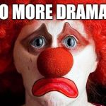 Sad clown | NO MORE DRAMA? | image tagged in sad clown | made w/ Imgflip meme maker