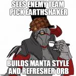 Average Casino Knight game | SEES ENEMY TEAM PICK EARTHSHAKER; BUILDS MANTA STYLE AND REFRESHER ORB | image tagged in memes,dota 2,scumbag,video games | made w/ Imgflip meme maker