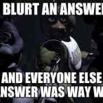 Dat moment when: | WHEN YOU BLURT AN ANSWER IN CLASS AND YOU AND EVERYONE ELSE NOTICES THE ANSWER WAS WAY WRONG | image tagged in five nights at freddy's,fnaf,whoops,wrong answer | made w/ Imgflip meme maker