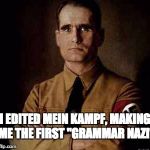I was researching Rudolf Hoess for a history project in G12 and realized this | I EDITED MEIN KAMPF, MAKING ME THE FIRST "GRAMMAR NAZI" | image tagged in grammar nazi,extreme,irony | made w/ Imgflip meme maker
