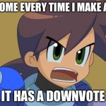 Srsly, Do you guys hate me?! | HOW COME EVERY TIME I MAKE A MEME; IT HAS A DOWNVOTE | image tagged in megaman trigger | made w/ Imgflip meme maker