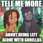 Tarzan Kid | TELL ME MORE; ABOUT BEING LEFT ALONE WITH GORILLAS | image tagged in tarzan kid | made w/ Imgflip meme maker