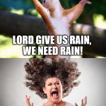 Praying Squirrel | CHURCH PEOPLE BE LIKE.. LORD GIVE US RAIN, WE NEED RAIN! GOD MAKE IT STOP RAINING! | image tagged in praying squirrel | made w/ Imgflip meme maker