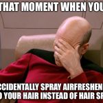My hair smells like ocean mist! | THAT MOMENT WHEN YOU; ACCIDENTALLY SPRAY AIRFRESHENER INTO YOUR HAIR INSTEAD OF HAIR SPRAY. | image tagged in captain picard facepalm hd | made w/ Imgflip meme maker
