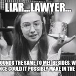 Its all in how you say it! | LIAR...LAWYER... IT SOUNDS THE SAME TO ME!  BESIDES, WHAT DIFFERENCE COULD IT POSSIBLY MAKE IN THE FUTURE? | image tagged in hillary clinton young,hillary 2016,truth | made w/ Imgflip meme maker
