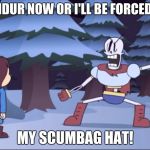 surrender now or | SURRENDUR NOW OR I'LL BE FORCED TO USE; MY SCUMBAG HAT! | image tagged in surrender now or,scumbag,undertale,papyrus,frisk | made w/ Imgflip meme maker