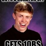 Good Luck Brian | BUYS A SCRATCH OFF; GETS 10B$ | image tagged in good luck brian | made w/ Imgflip meme maker