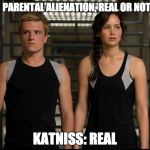 Hunger games | PEETA: 
PARENTAL ALIENATION, REAL OR NOT REAL? KATNISS: REAL | image tagged in hunger games | made w/ Imgflip meme maker