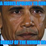 Credit to Socrates for the inspiration of this meme
 | OBAMA ISSUES APOLOGY TO GORILLAS ON BEHALF OF THE HUMAN RACE | image tagged in obama crying,gorilla,cincinnatie zoo,obama apology | made w/ Imgflip meme maker