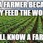 Farmer | TAG A FARMER
BECAUSE THEY FEED THE WORLD; WE ALL KNOW A FARMER! | image tagged in farmer | made w/ Imgflip meme maker