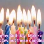 Happy Birthday | ♡Happy Birthday. Make a wish & blow out these candles ♡ | image tagged in happy birthday | made w/ Imgflip meme maker
