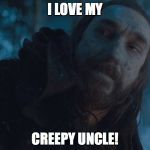 uncle creepy  | I LOVE MY; CREEPY UNCLE! | image tagged in uncle creepy | made w/ Imgflip meme maker
