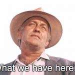 STROTHER MARTIN - COOL HAND LUKE | "What we have here..." | image tagged in strother martin - cool hand luke | made w/ Imgflip meme maker