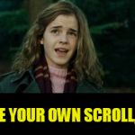 Write your own scroll, Ron! | WRITE YOUR OWN SCROLL, RON! | image tagged in just hermione,anti-plagiarism,antiplagiarism,plagiarism,cheating | made w/ Imgflip meme maker