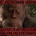 he still has not found the 4th emerald | HEY DO YOU KNOW SHADOW; THAT GUY THAT IS AFTER 15 YEARS STIL SCREACHING FOR THE 4TH CHAOS EMERALD | image tagged in clarisonic alpha fit,shadow,chaos | made w/ Imgflip meme maker