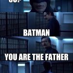 Batman Vanish | SO? BATMAN; YOU ARE THE FATHER | image tagged in batman vanish | made w/ Imgflip meme maker