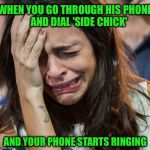 That moment | WHEN YOU GO THROUGH HIS PHONE    AND DIAL 'SIDE CHICK' AND YOUR PHONE STARTS RINGING | image tagged in crying girl,memes,funny,side chick,sudden clarity | made w/ Imgflip meme maker