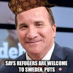 Douchebag Löfven | SAYS REFUGERS ARE WELCOME TO SWEDEN,
PUTS IN STRICT BORDERCONTROLLS | image tagged in scumbag,douchebag | made w/ Imgflip meme maker