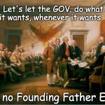 Constitution | Let's let the GOV. do what it wants, whenever it wants.  . said no Founding Father EVER | image tagged in constitution | made w/ Imgflip meme maker