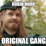 Robin Hood is a very merry merry chap | ROBIN HOOD; THE ORIGINAL GANGSTA | image tagged in robin hood is a very merry merry chap | made w/ Imgflip meme maker