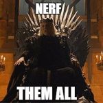 Nerf them all | NERF; THEM ALL | image tagged in nerf them all | made w/ Imgflip meme maker