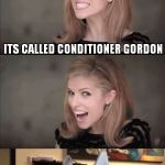 Bad Pun Anna makes Bad Pun Dog cry | HAVE YOU HEARD OF THE NEW  BATMAN-THEMED CONDITIONER? ITS CALLED CONDITIONER GORDON; STOP STEALING MY PUNS! | image tagged in bad pun anna makes bad pun dog cry | made w/ Imgflip meme maker