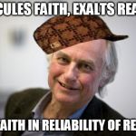 Everyone has a foundation of Faith really | RIDICULES FAITH, EXALTS REASON; HAS FAITH IN RELIABILITY OF REASON | image tagged in typicalatheist2,scumbag,philosophy,atheism | made w/ Imgflip meme maker