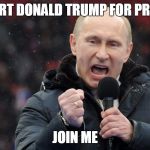 Putin for Trump | I SUPPORT DONALD TRUMP FOR PRESIDENT; JOIN ME | image tagged in putin trump drumpf | made w/ Imgflip meme maker