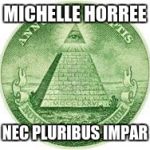 Illuminati | MICHELLE HORREE; NEC PLURIBUS IMPAR | image tagged in illuminati | made w/ Imgflip meme maker