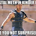Are You Not Entertained | CRYSTAL METH IN KINDER EGG? ARE YOU NOT SURPRISED?! | image tagged in are you not entertained | made w/ Imgflip meme maker