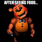 Listen here you little shit (FNAF 2 Toy Freddy) | AFTER SEEING FOOD... | image tagged in listen here you little shit fnaf 2 toy freddy | made w/ Imgflip meme maker