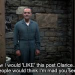 Facebook standoff | "Now I would 'LIKE' this post Clarice...but people would think I'm mad you see... | image tagged in hannibal lecter | made w/ Imgflip meme maker