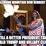 President Camacho | DWAYNE ELIZONDO MOUNTAIN DEW HERBERT CAMACHO; STILL A BETTER PRESIDENT THAN DONALD TRUMP AND HILLARY CLINTON | image tagged in president camacho | made w/ Imgflip meme maker