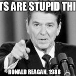 ronald reagan quote | FACTS ARE STUPID THINGS RONALD REAGAN, 1988 | image tagged in ronald reagan,facts,stupid,ronny,gipper | made w/ Imgflip meme maker