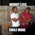 worry less smile more | WORRY LESS; SMILE MORE | image tagged in worry less,smile more,steph curry,lebron james,golden state,cleveland cavaliers | made w/ Imgflip meme maker