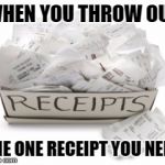 Refund | WHEN YOU THROW OUT; THE ONE RECEIPT YOU NEED | image tagged in a box of receipts,refund,why | made w/ Imgflip meme maker